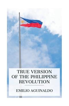 Coperta cărții 'True Version of the Philippine Revolution - Emilio Aguinaldo'