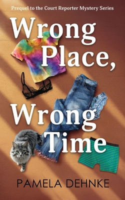 Wrong Place, Wrong Time: A Prequel To The Court Reporter Mystery Series - Pamela Dehnke