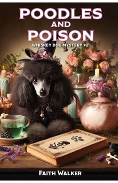 Coperta cărții 'Poodles and Poison: Whiskey Dog Mystery #2 - Faith Walker'