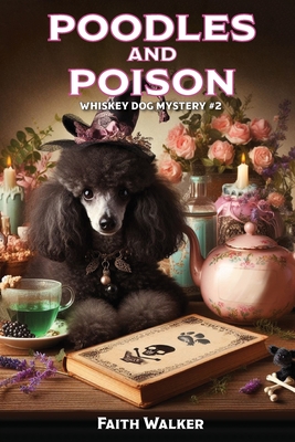 Poodles and Poison: Whiskey Dog Mystery #2 - Faith Walker