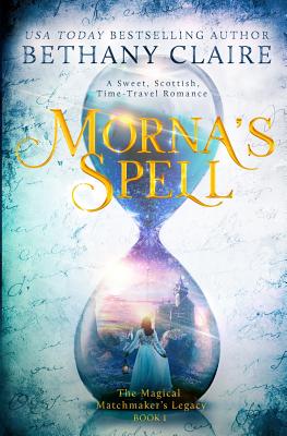 Morna's Spell: A Sweet, Scottish, Time Travel Romance - Bethany Claire