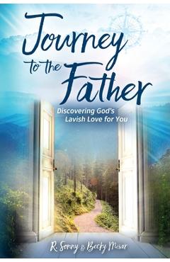 Coperta cărții 'Journey to the Father: Discovering God's Lavish Love for You - R. Sonny Misar'