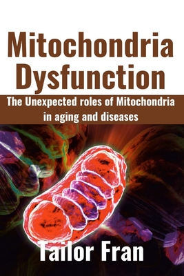 Mitochondria Dysfunction: The Unexpected Roles of Mitochondria in Aging and Disease - Tailor Fran