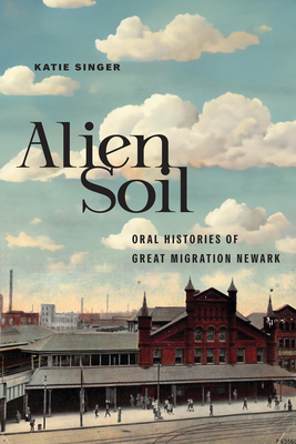 Alien Soil: Oral Histories of Great Migration Newark - Katie Singer