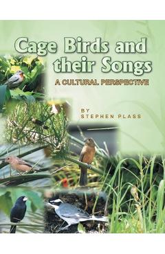 Coperta cărții 'Cage Birds and Their Songs: A Cultural Perspective - Stephen Plass'