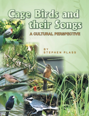 Coperta cărții 'Cage Birds and Their Songs: A Cultural Perspective - Stephen Plass'