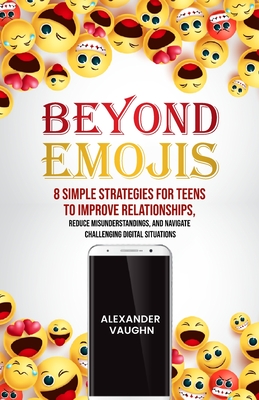 Coperta cărții 'Beyond Emojis: 8 Simple Strategies for Teens to Improve Relationships, Reduce Misunderstandings, and Navigate'
