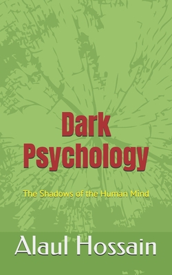 Dark Psychology: The Shadows of the Human Mind - Alaul Hossain
