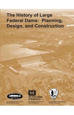 Coperta cărții 'The History of Large Federal Dams: Planning, Design, and Construction - National Park Service'