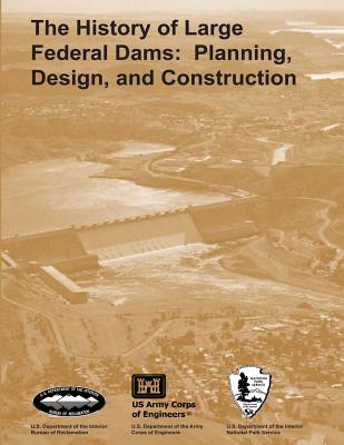 Coperta cărții 'The History of Large Federal Dams: Planning, Design, and Construction - National Park Service'