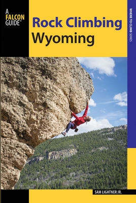 Rock Climbing Wyoming: The Best Routes in the Cowboy State - Sam Lightner