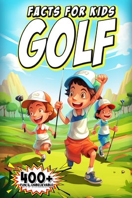 400+ Fun & Unbelievable Golf Facts for Kids: Discover Legendary Golfers, Wacky Moments, Amazing Records & Much More! (The Ultimate Gift for Golf Enthu - Elina Pitre