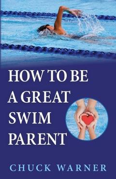 Coperta cărții 'How To Be a Great Swim Parent - Chuck Warner'
