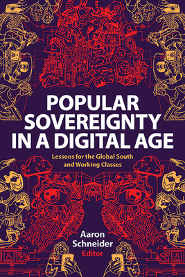 Popular Sovereignty in a Digital Age: Lessons for the Global South and Working Classes - Aaron Schneider