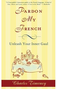 Coperta cărții 'Pardon My French: Pardon My French: Unleash Your Inner Gaul - Charles Timoney'