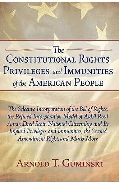 Poza produsului The Constitutional Rights, Privileges, and Immunities of the American People: The Selective Incorporation of the Bill of Rights, the Refined Incorpora - Arnold T. Guminski