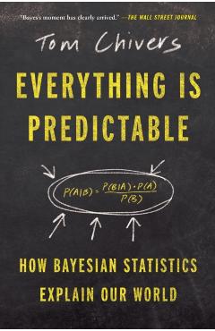 Everything Is Predictable: How Bayesian Statistics Explain Our World - Tom Chivers