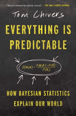 Everything Is Predictable: How Bayesian Statistics Explain Our World - Tom Chivers