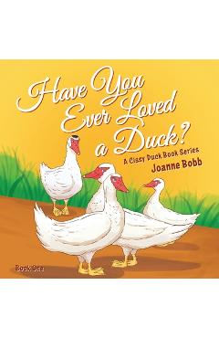 Coperta cărții 'Have You Ever Loved a Duck?: A Cissy Duck Book Series - Joanne Bobb'