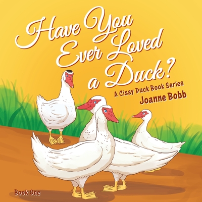 Coperta cărții 'Have You Ever Loved a Duck?: A Cissy Duck Book Series - Joanne Bobb'