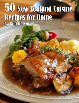 50 New Zealand Cuisine Recipes for Home - Kelly Johnson