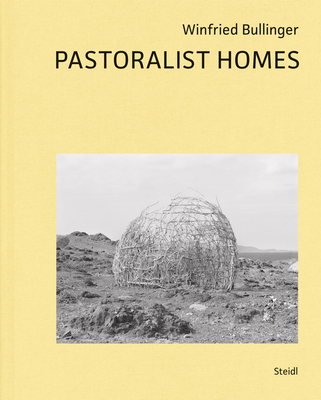 Winfried Bullinger: Pastoralist Homes - Winfried Bullinger