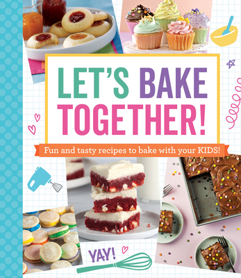 Let's Bake Together!: Fun and Tasty Recipes to Bake with Your Kids! -