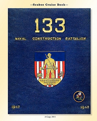 Seabee Cruise Book 133 Naval Construction Battalion 1943-1945: 133 Naval Construction Battalion 1943-1945 - Kenneth E. Bingham