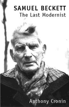 Coperta cărții 'Samuel Beckett: The Last Modernist - Anthony Cronin'