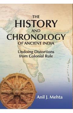 Poza produsului The History and Chronology of Ancient India: Undoing Distortions from Colonial Rule - Anil J. Mehta
