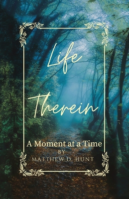 Coperta cărții 'Life Therein: A Moment at a Time - Matthew D. Hunt'