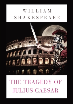 The Tragedy of Julius Caesar: a play by William Shakespeare (1599) - William Shakespeare