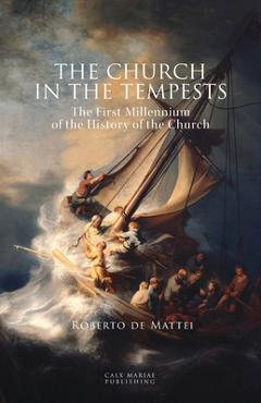 Coperta cărții 'The Church in the Tempests: The First Millennium of the History of the Church - Roberto De Mattei'