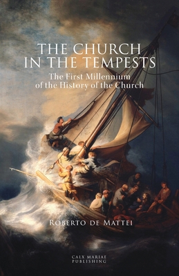 The Church in the Tempests: The First Millennium of the History of the Church - Roberto De Mattei
