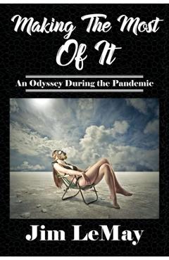 Making The Most Of It: An Odyssey During The Pandemic - Jim Lemay