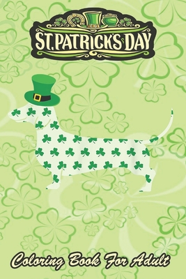 St Patricks Day Coloring Book For Adult: Dachshund Weiner Dog An Adult Coloring Books St Patrick for Kids, Adults with Beautiful Irish Shamrock, Lepre - Bookcreators Jenny