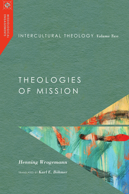 Intercultural Theology, Volume Two: Theologies of Mission - Henning Wrogemann