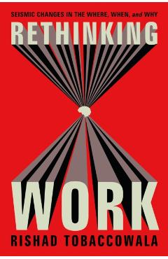 Rethinking Work: Seismic Changes in the Where, When, and Why - Rishad Tobaccowala