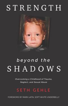 Coperta cărții 'Strength beyond the Shadows: Overcoming a Childhood of Trauma, Neglect, and Sexual Abuse - Seth Gehle'
