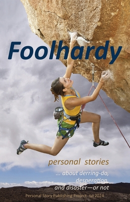Coperta cărții 'Foolhardy: - personal stories about derring-do, desperation, and disaster--or not - Randell Jones'