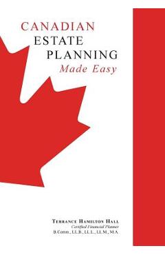 Coperta cărții 'Canadian Estate Planning Made Easy: 2020 Edition - Terrance Hamilton Hall'