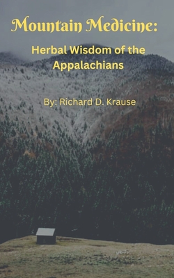 Mountain Medicine: Herbal Wisdom of the Appalachians - Richard Krause