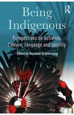 Coperta cărții 'Being Indigenous: Perspectives on Activism, Culture, Language and Identity - Neyooxet Greymorning'