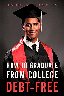 How to Graduate from College Debt-Free - John D. Lane