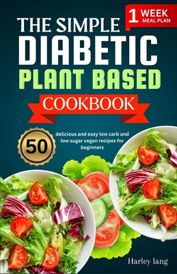 Coperta cărții 'The simple Diabetic plant based cookbook: 50 delicious and easy low carb and low sugar vegan recipes for beginners -'