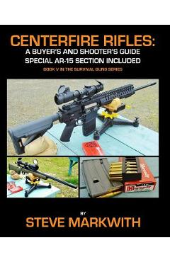 Poza produsului Centerfire Rifles: A Buyer's and Shooter's Guide: Special AR-15 Section Included - Steve Markwith
