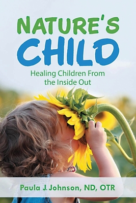 Nature's Child: Healing Children from the Inside Out - Paula J. Johnson