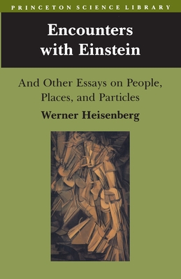 Encounters with Einstein: And Other Essays on People, Places, and Particles - Werner Heisenberg