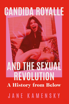 Candida Royalle and the Sexual Revolution: A History from Below - Jane Kamensky