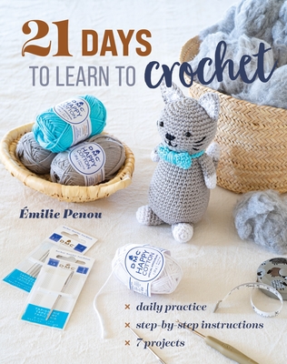 21 Days to Learn to Crochet: Daily Practice, Step-By-Step Instructions, 7 Projects - Émilie Penou